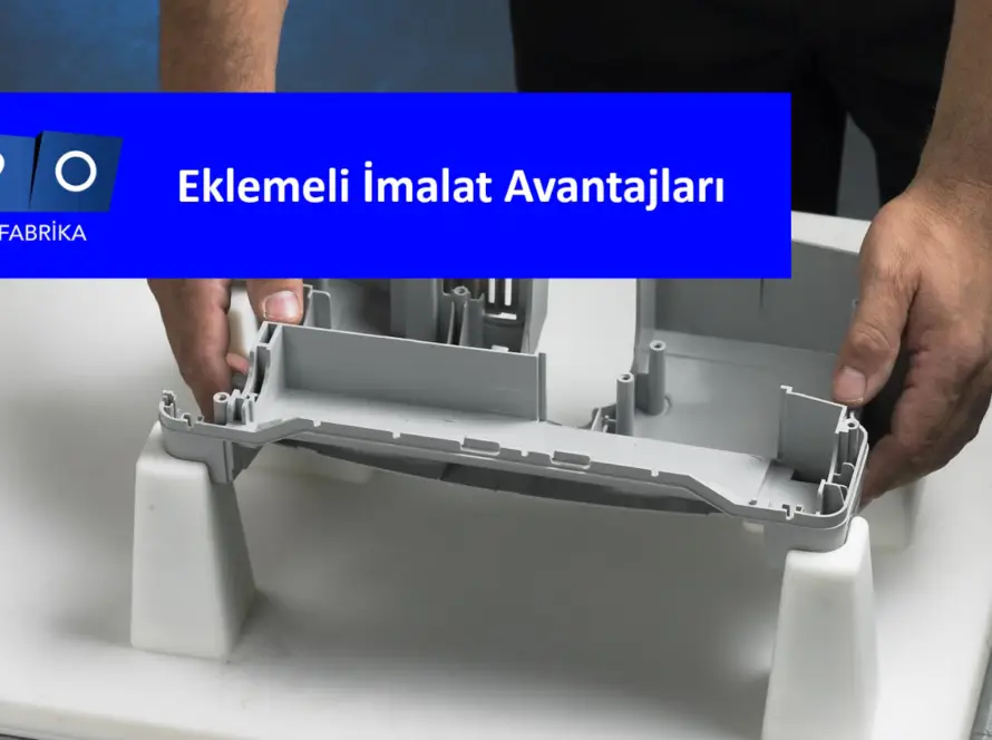 Eklemeli İmalat Avantajları