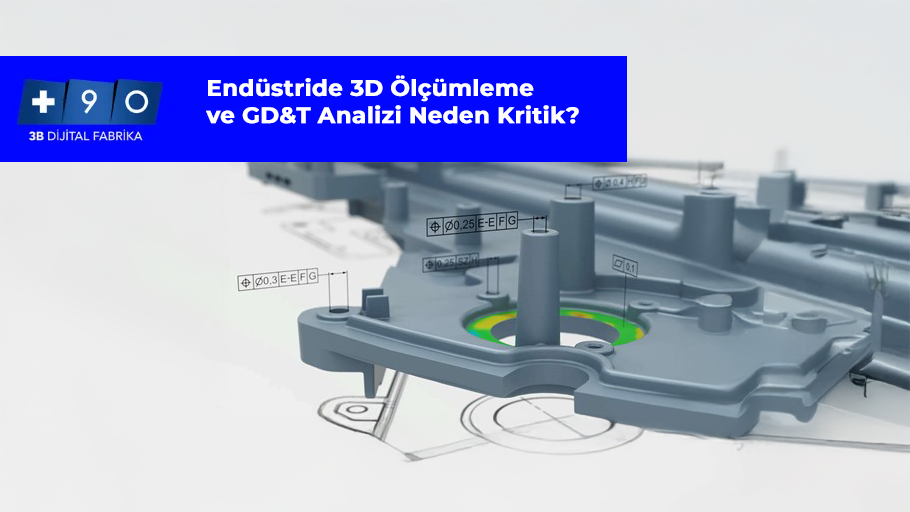 Endüstride 3D Ölçümleme ve GD&T Analizi Neden Kritik?